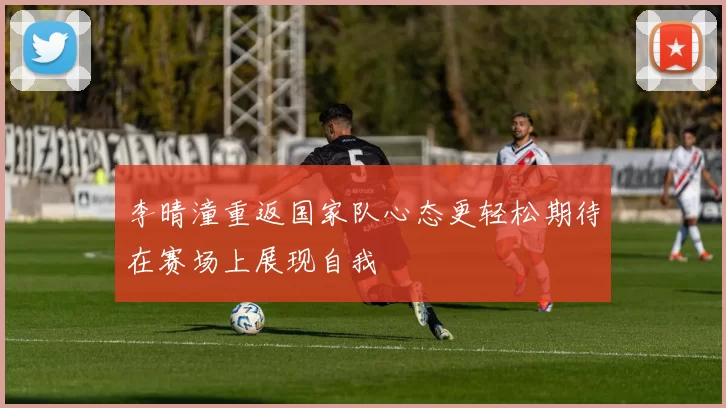 李晴潼重返国家队心态更轻松期待在赛场上展现自我